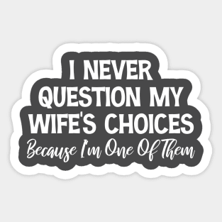 I Never Question My Wife's Choices Wife's Gift Sticker